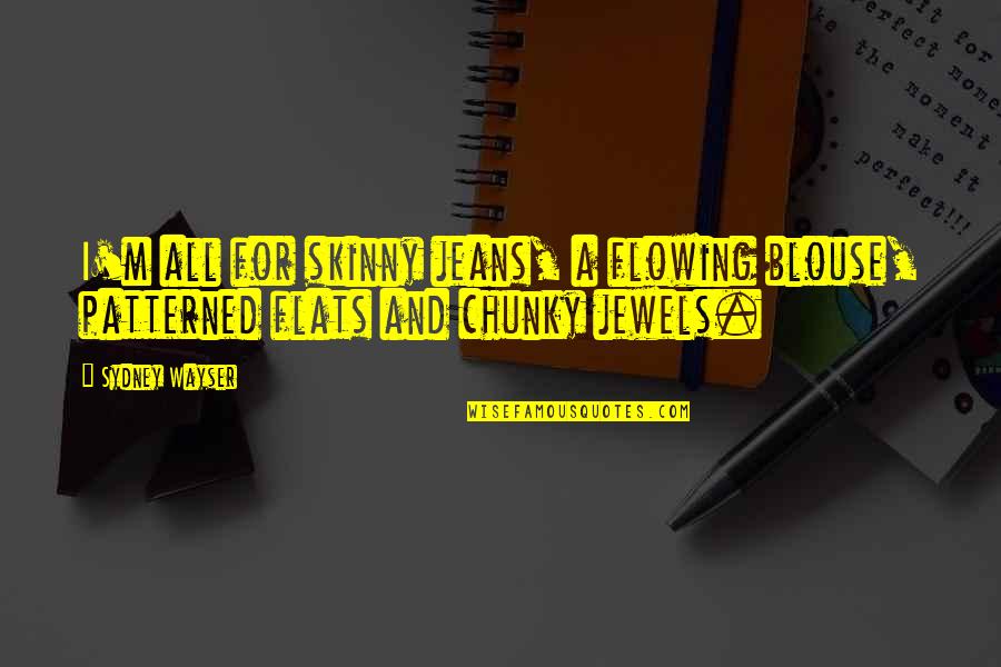 Cheaters In Love Quotes By Sydney Wayser: I'm all for skinny jeans, a flowing blouse,