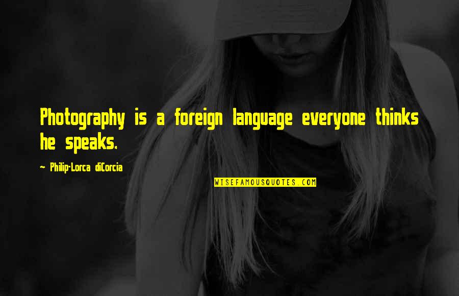 Cheaters In School Quotes By Philip-Lorca DiCorcia: Photography is a foreign language everyone thinks he