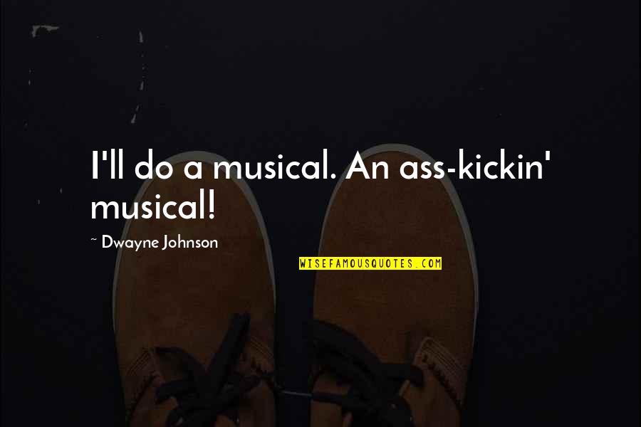 Cheaters In Sports Quotes By Dwayne Johnson: I'll do a musical. An ass-kickin' musical!