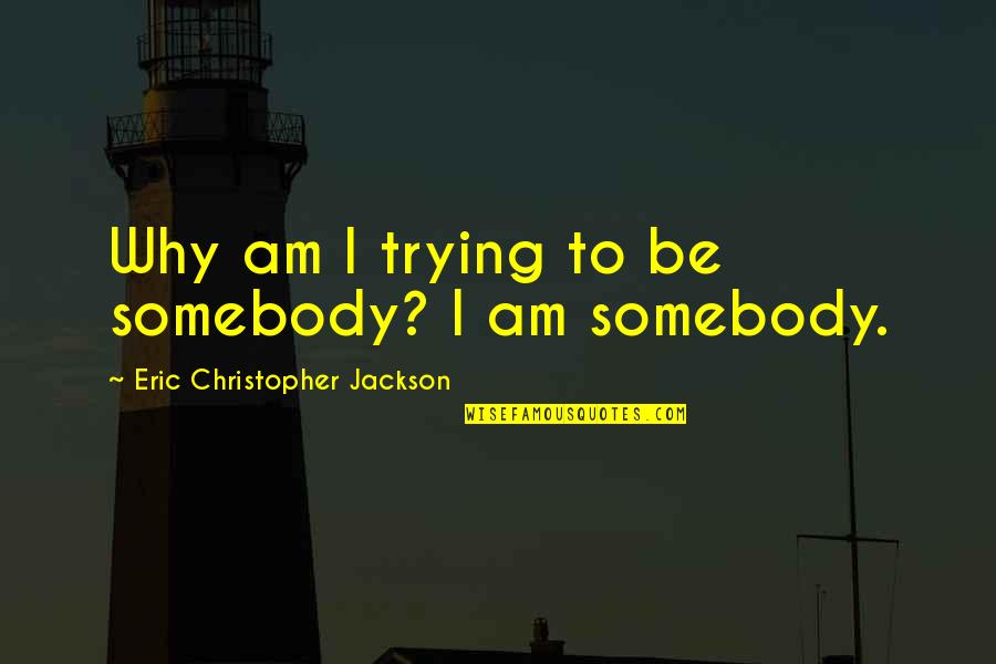 Cheaters Liars Quotes By Eric Christopher Jackson: Why am I trying to be somebody? I