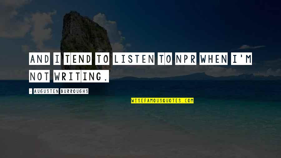 Cheaters Winning Quotes By Augusten Burroughs: And I tend to listen to NPR when