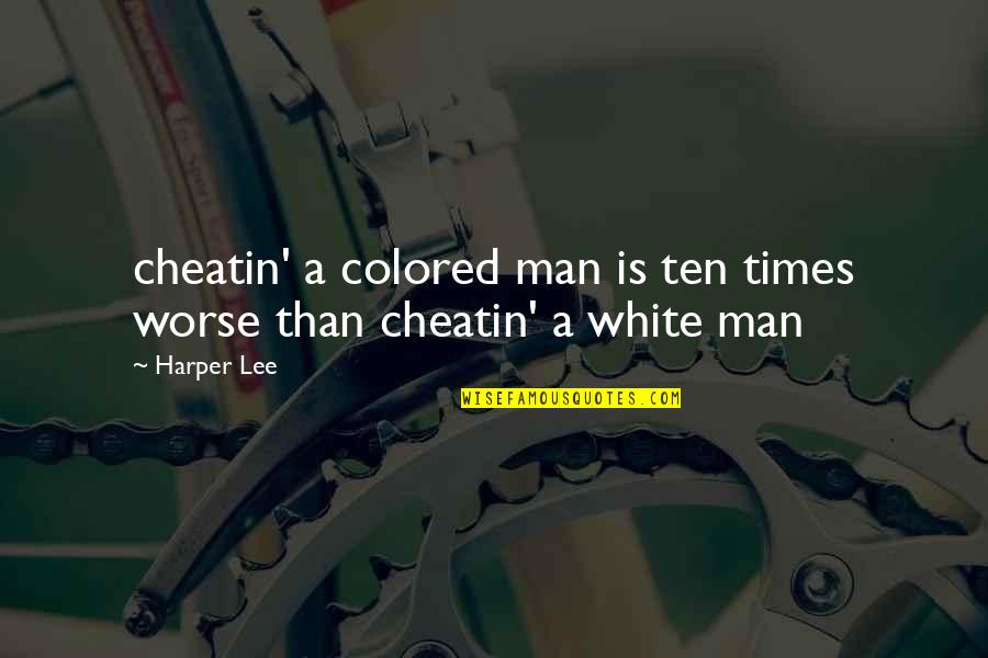 Cheatin Quotes By Harper Lee: cheatin' a colored man is ten times worse