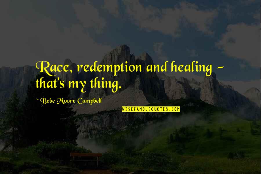 Cheating And Love Quotes By Bebe Moore Campbell: Race, redemption and healing - that's my thing. Cheating And Love Quotes By Bebe Moore Campbell: Race, redemption and healing - that's my thing.