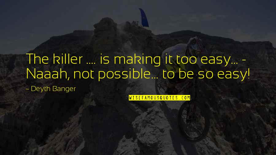 Cheating And Love Quotes By Deyth Banger: The killer .... is making it too easy...