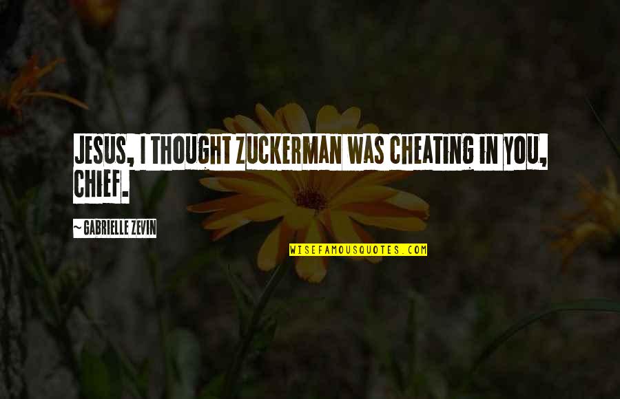 Cheating And Love Quotes By Gabrielle Zevin: Jesus, I thought Zuckerman was cheating in you, Cheating And Love Quotes By Gabrielle Zevin: Jesus, I thought Zuckerman was cheating in you,