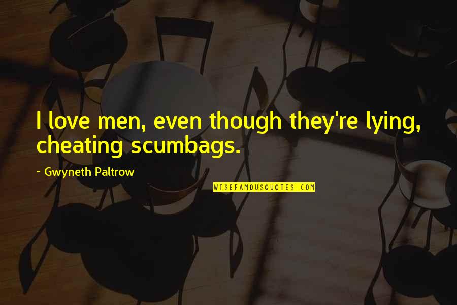 Cheating And Love Quotes By Gwyneth Paltrow: I love men, even though they're lying, cheating Cheating And Love Quotes By Gwyneth Paltrow: I love men, even though they're lying, cheating