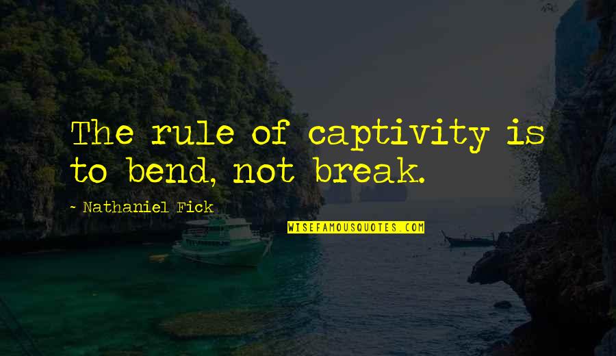 Cheating And Love Quotes By Nathaniel Fick: The rule of captivity is to bend, not Cheating And Love Quotes By Nathaniel Fick: The rule of captivity is to bend, not