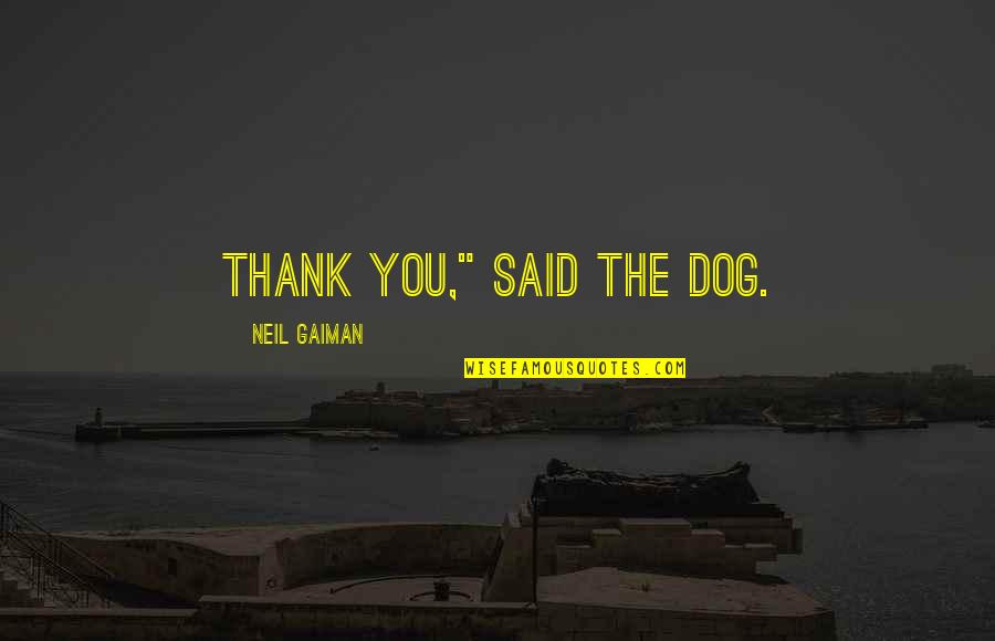 Cheating And Love Quotes By Neil Gaiman: Thank you," said the dog. Cheating And Love Quotes By Neil Gaiman: Thank you," said the dog.