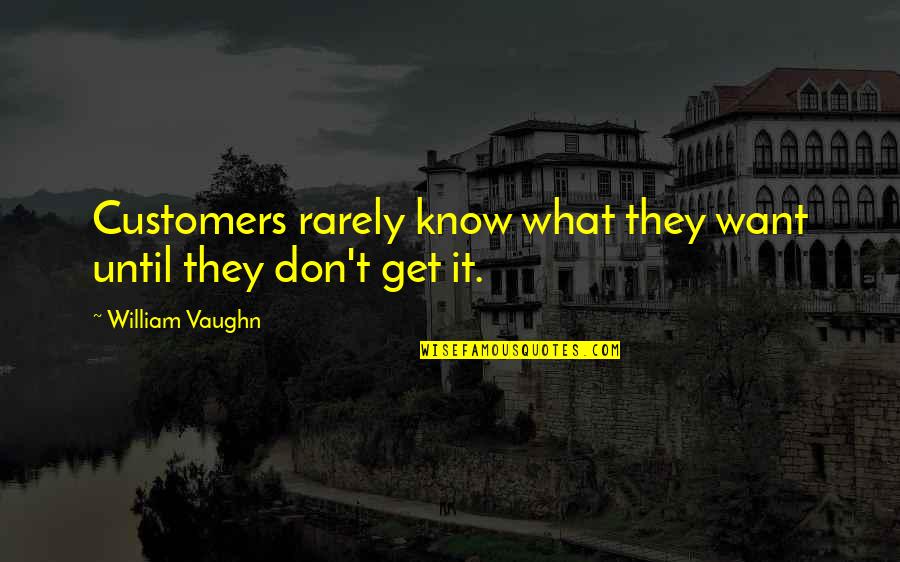 Cheating And Love Quotes By William Vaughn: Customers rarely know what they want until they Cheating And Love Quotes By William Vaughn: Customers rarely know what they want until they