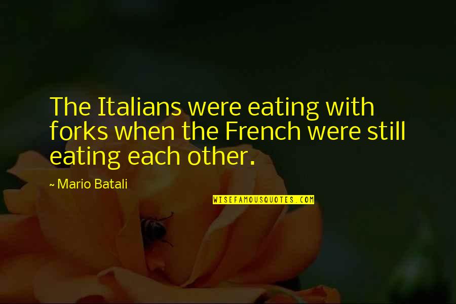 Cheating And Lying Girlfriends Quotes By Mario Batali: The Italians were eating with forks when the