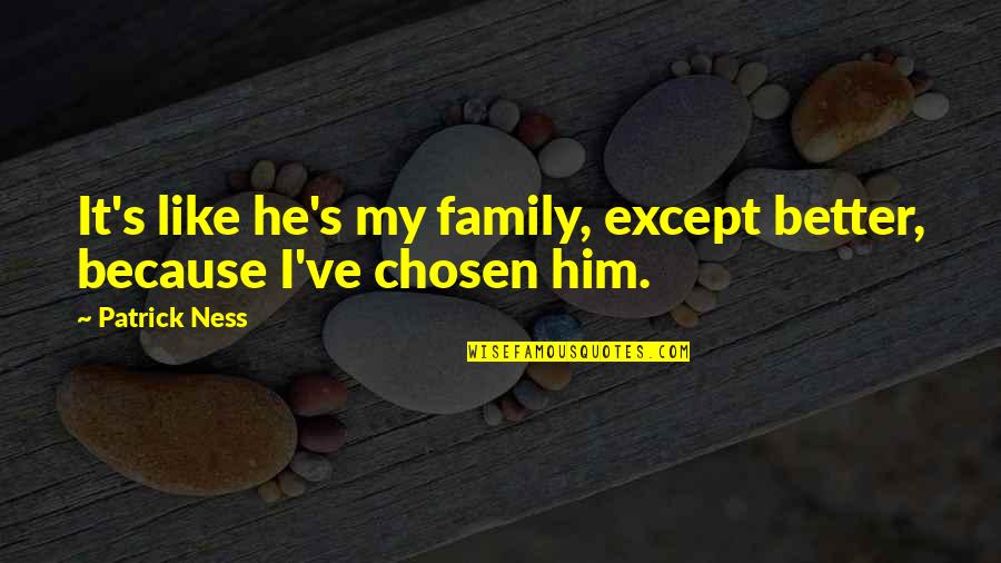 Cheating Back Quotes By Patrick Ness: It's like he's my family, except better, because