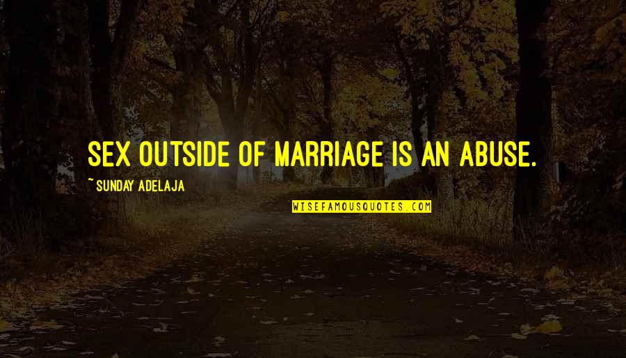Cheating Betrayal Quotes By Sunday Adelaja: Sex outside of marriage is an abuse.