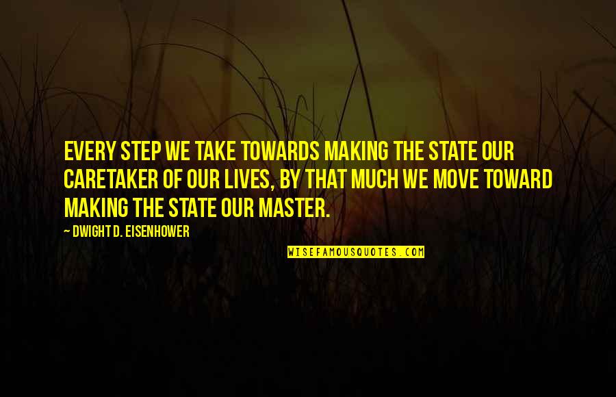 Cheating Dads Quotes By Dwight D. Eisenhower: Every step we take towards making the State