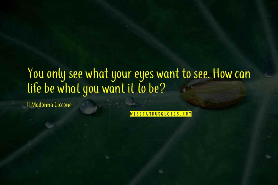 Cheating Death Quotes By Madonna Ciccone: You only see what your eyes want to