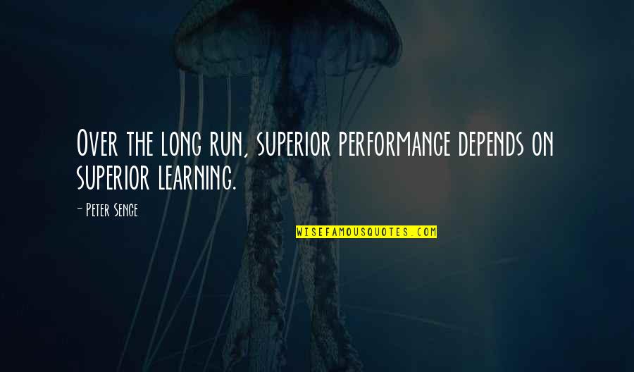 Cheating Death Quotes By Peter Senge: Over the long run, superior performance depends on