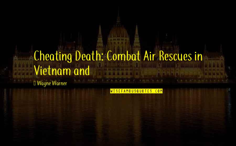 Cheating Death Quotes By Wayne Warner: Cheating Death: Combat Air Rescues in Vietnam and