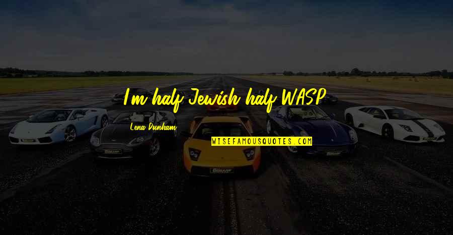 Cheating Ex Boyfriends Quotes By Lena Dunham: I'm half Jewish half WASP. Cheating Ex Boyfriends Quotes By Lena Dunham: I'm half Jewish half WASP.