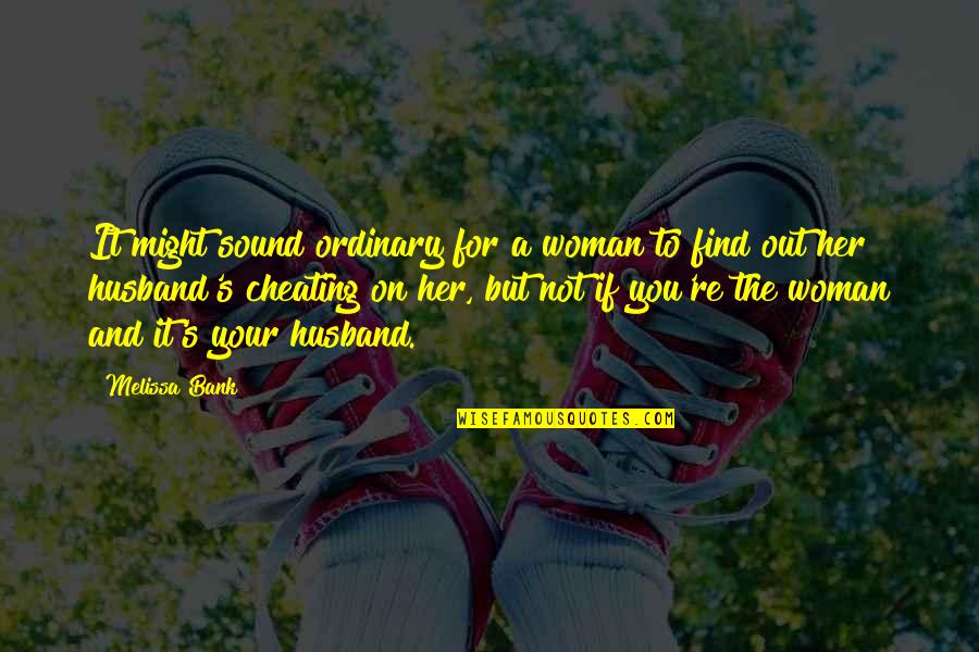 Cheating Ex Husband Quotes By Melissa Bank: It might sound ordinary for a woman to