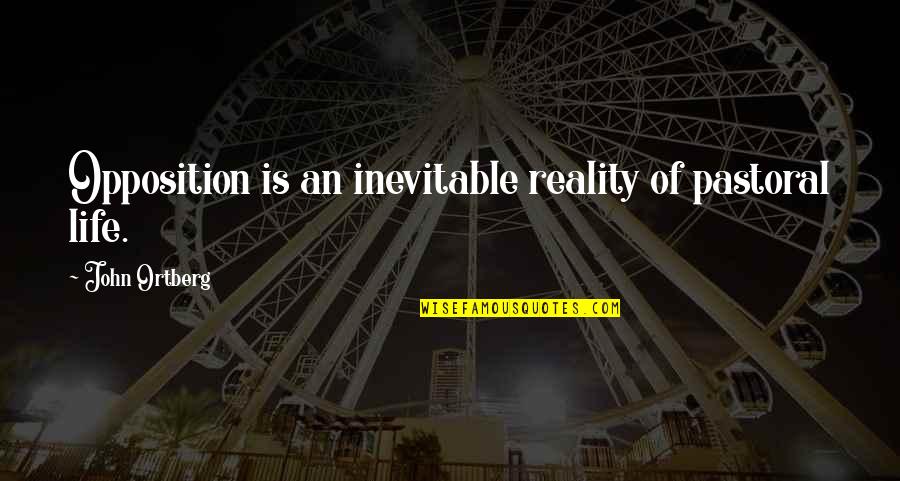 Cheating Ex Wives Quotes By John Ortberg: Opposition is an inevitable reality of pastoral life.