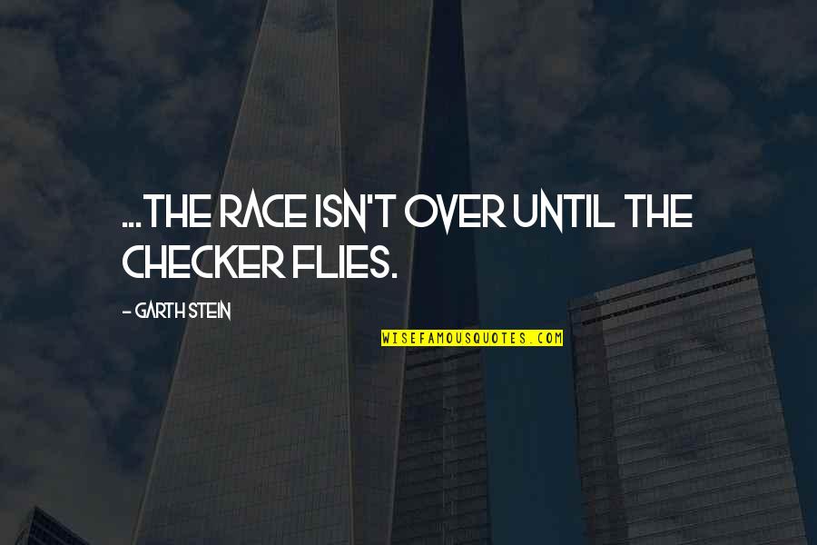 Cheating Fellows Quotes By Garth Stein: ...the race isn't over until the checker flies. Cheating Fellows Quotes By Garth Stein: ...the race isn't over until the checker flies.