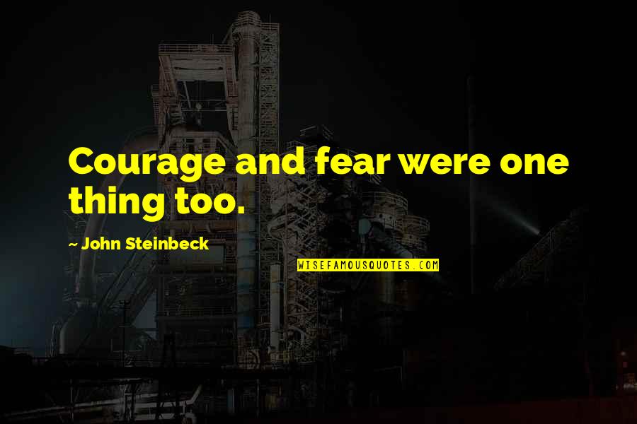 Cheating Fellows Quotes By John Steinbeck: Courage and fear were one thing too. Cheating Fellows Quotes By John Steinbeck: Courage and fear were one thing too.