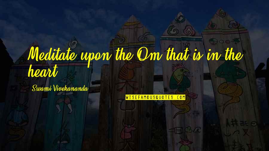 Cheating Fellows Quotes By Swami Vivekananda: Meditate upon the Om that is in the Cheating Fellows Quotes By Swami Vivekananda: Meditate upon the Om that is in the