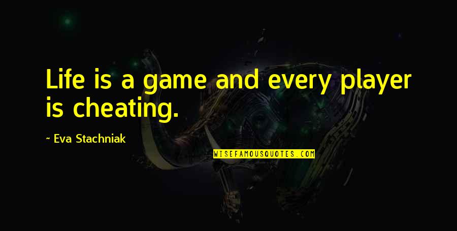 Cheating Game Quotes By Eva Stachniak: Life is a game and every player is Cheating Game Quotes By Eva Stachniak: Life is a game and every player is