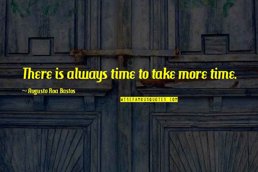 Cheating Girlfriend Love Quotes By Augusto Roa Bastos: There is always time to take more time.