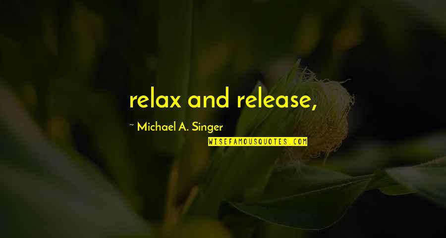 Cheating In A Contest Quotes By Michael A. Singer: relax and release,