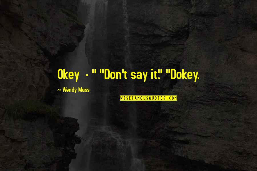 Cheating In Business Quotes By Wendy Mass: Okey - " "Don't say it." "Dokey.