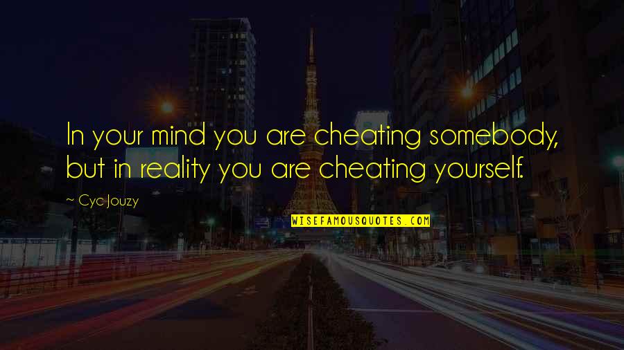 Cheating In Life Quotes By Cyc Jouzy: In your mind you are cheating somebody, but