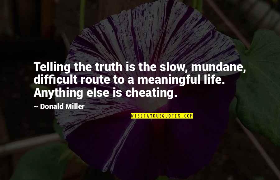 Cheating In Life Quotes By Donald Miller: Telling the truth is the slow, mundane, difficult