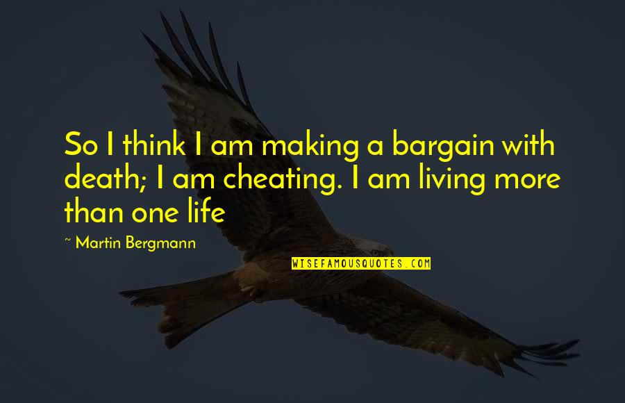 Cheating In Life Quotes By Martin Bergmann: So I think I am making a bargain