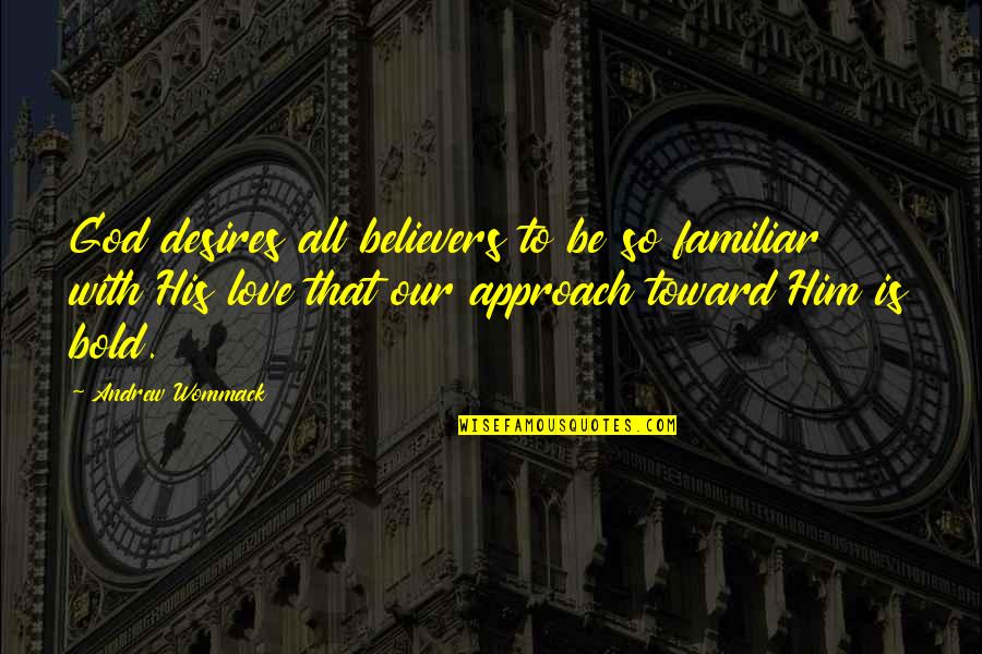 Cheating In Love Quotes By Andrew Wommack: God desires all believers to be so familiar Cheating In Love Quotes By Andrew Wommack: God desires all believers to be so familiar