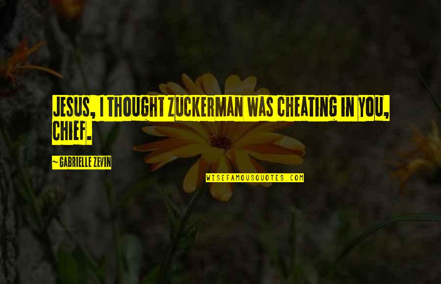 Cheating In Love Quotes By Gabrielle Zevin: Jesus, I thought Zuckerman was cheating in you, Cheating In Love Quotes By Gabrielle Zevin: Jesus, I thought Zuckerman was cheating in you,