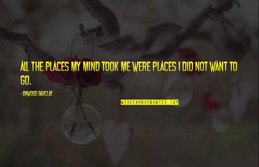 Cheating In Love Quotes By Linwood Barclay: All the places my mind took me were Cheating In Love Quotes By Linwood Barclay: All the places my mind took me were