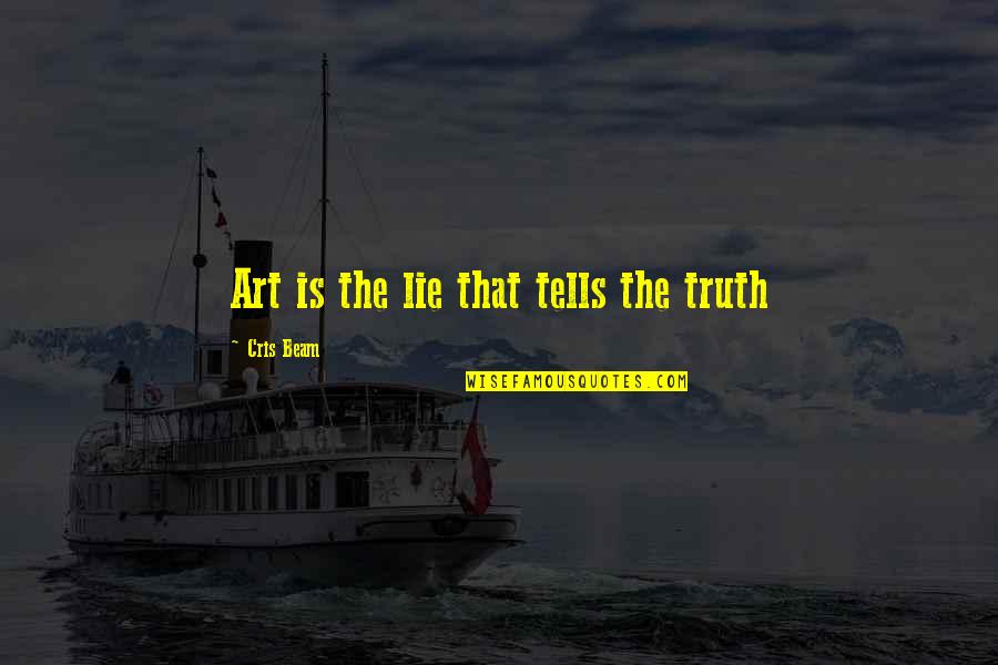 Cheating In Relationship Quotes By Cris Beam: Art is the lie that tells the truth