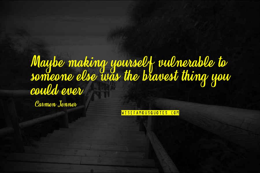 Cheating In School Quotes By Carmen Jenner: Maybe making yourself vulnerable to someone else was