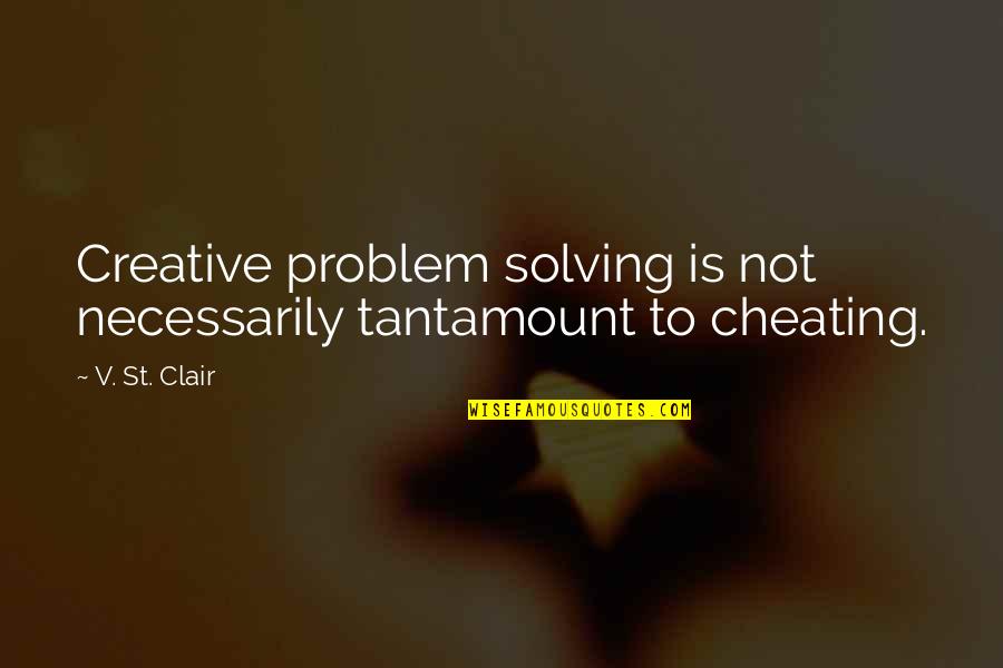 Cheating In School Quotes By V. St. Clair: Creative problem solving is not necessarily tantamount to