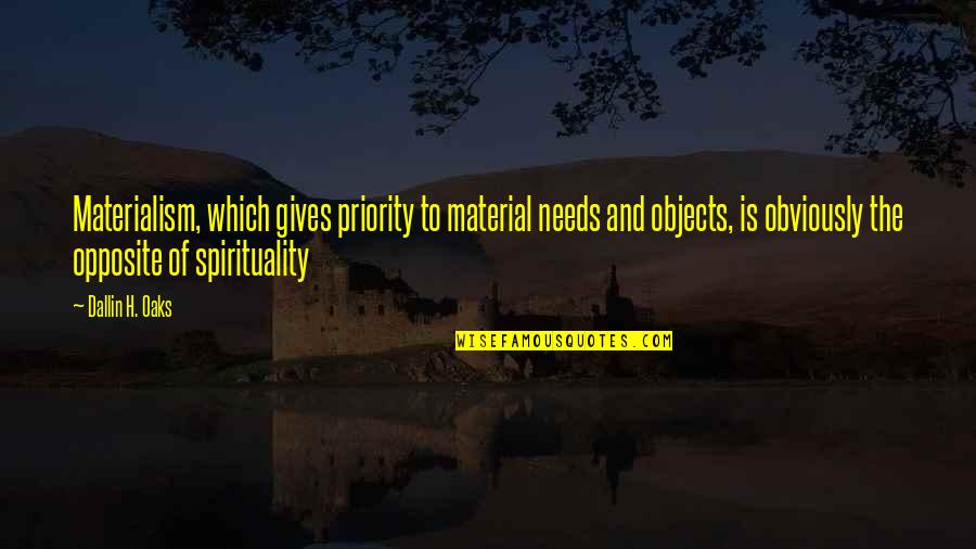 Cheating Is Sinful Quotes By Dallin H. Oaks: Materialism, which gives priority to material needs and