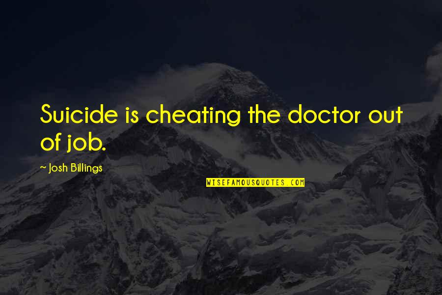 Cheating Job Quotes By Josh Billings: Suicide is cheating the doctor out of job. Cheating Job Quotes By Josh Billings: Suicide is cheating the doctor out of job.