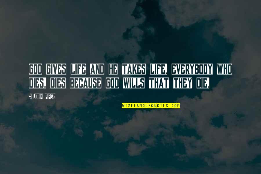 Cheating Ladies Quotes By John Piper: God gives life and he takes life. Everybody Cheating Ladies Quotes By John Piper: God gives life and he takes life. Everybody