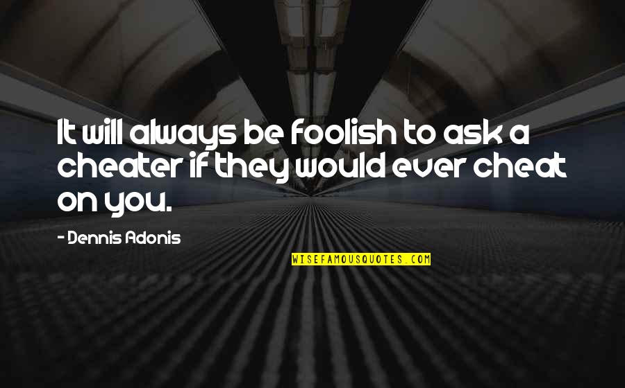 Cheating Lies Quotes By Dennis Adonis: It will always be foolish to ask a