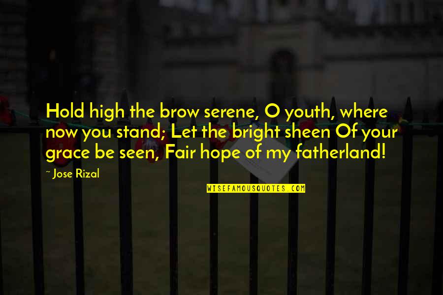 Cheating Lying Boyfriends Quotes By Jose Rizal: Hold high the brow serene, O youth, where Cheating Lying Boyfriends Quotes By Jose Rizal: Hold high the brow serene, O youth, where