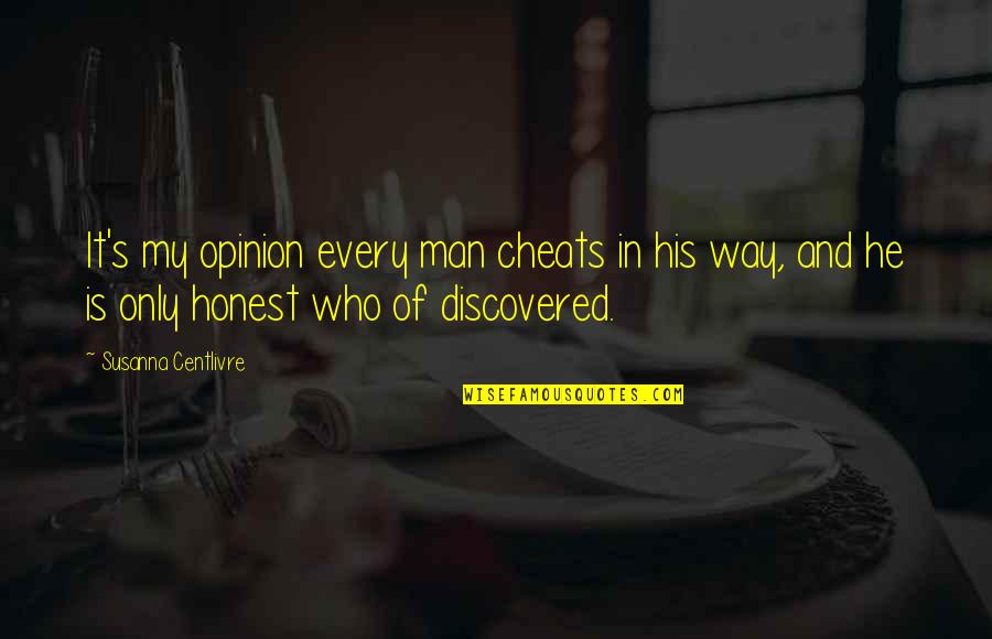 Cheating Men Quotes By Susanna Centlivre: It's my opinion every man cheats in his