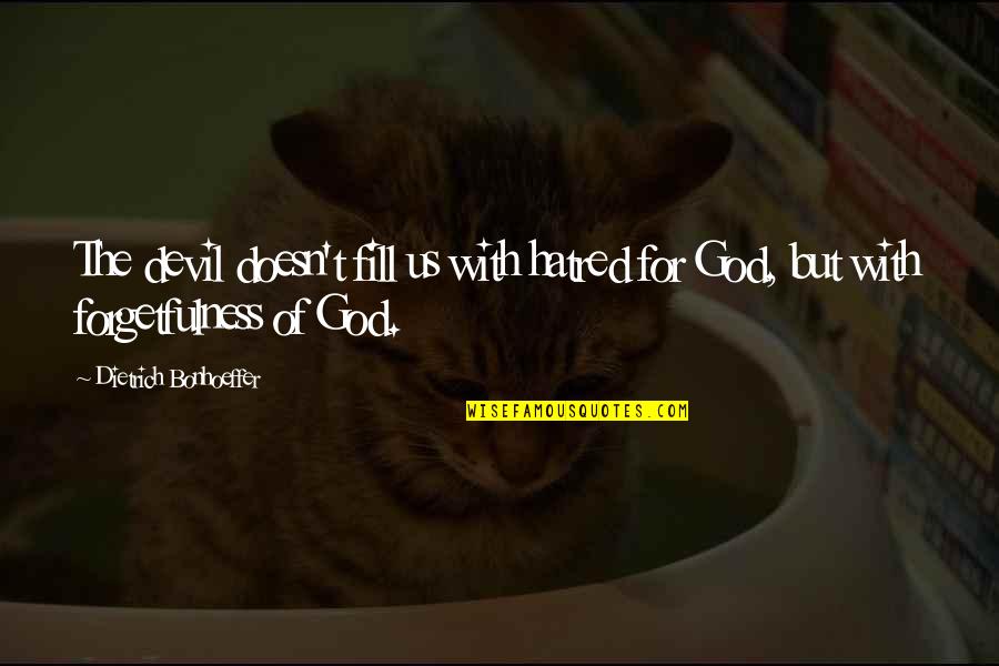 Cheating On A Good Woman Quotes By Dietrich Bonhoeffer: The devil doesn't fill us with hatred for Cheating On A Good Woman Quotes By Dietrich Bonhoeffer: The devil doesn't fill us with hatred for