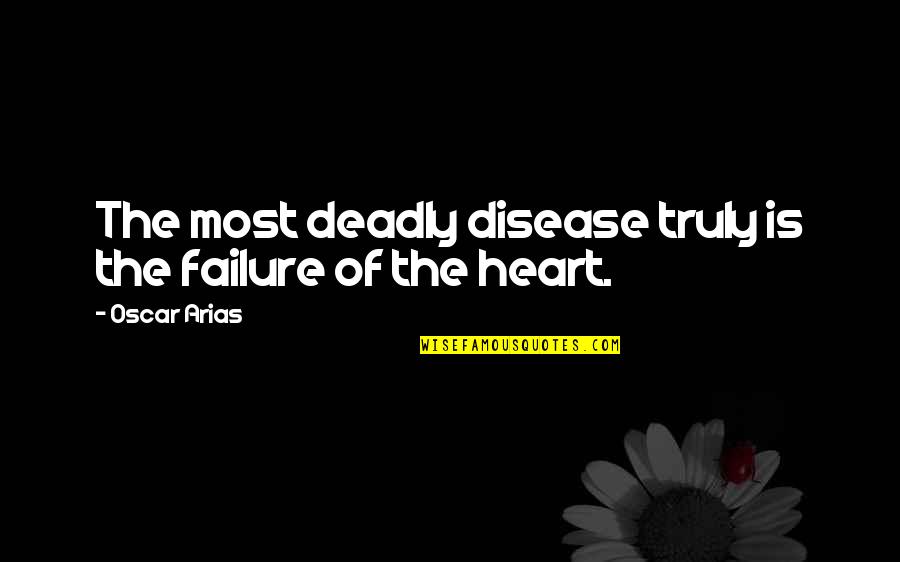 Cheating On Boyfriend Quotes By Oscar Arias: The most deadly disease truly is the failure