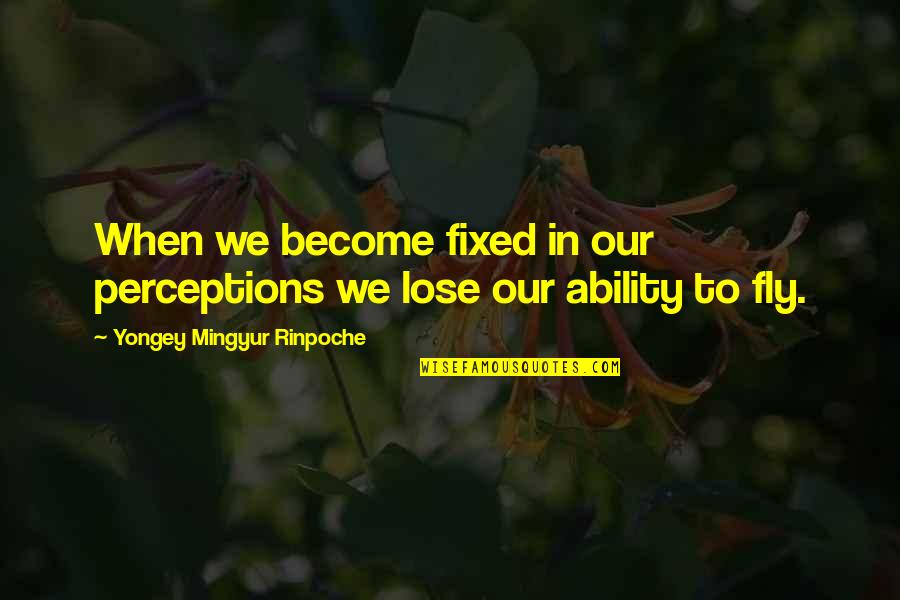 Cheating On Boyfriend Quotes By Yongey Mingyur Rinpoche: When we become fixed in our perceptions we Cheating On Boyfriend Quotes By Yongey Mingyur Rinpoche: When we become fixed in our perceptions we