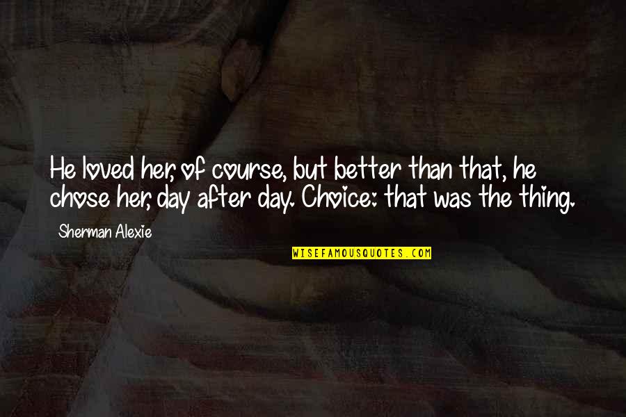 Cheating On Exams Quotes By Sherman Alexie: He loved her, of course, but better than