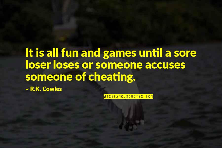 Cheating On Games Quotes By R.K. Cowles: It is all fun and games until a
